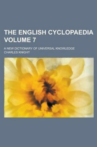 Cover of The English Cyclopaedia; A New Dictionary of Universal Knowledge Volume 7