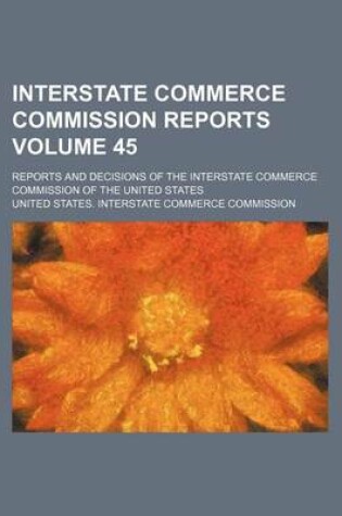 Cover of Interstate Commerce Commission Reports Volume 45; Reports and Decisions of the Interstate Commerce Commission of the United States