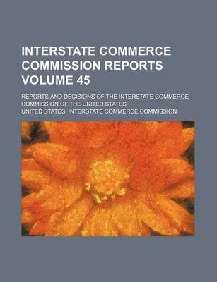 Book cover for Interstate Commerce Commission Reports Volume 45; Reports and Decisions of the Interstate Commerce Commission of the United States