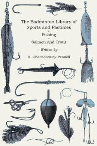 Cover of The Badminton Library Of Sports And Pastimes - Fishing - Salmon And Trout