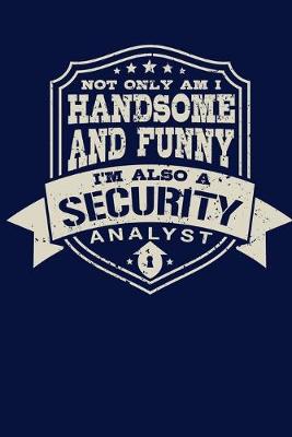 Cover of Not Only am I Handsome and Funny, I'm Also a Security Analyst