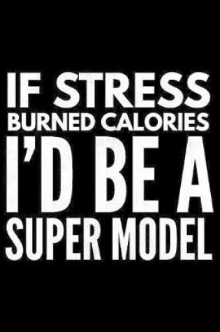 Cover of If stress burned calories I'd be a super model