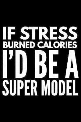 Book cover for If stress burned calories I'd be a super model