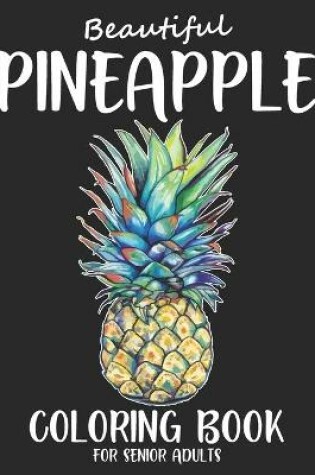 Cover of Beautiful Pineapple Coloring Book For Senior Adults