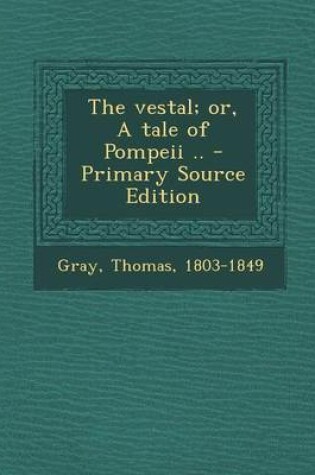 Cover of The Vestal; Or, a Tale of Pompeii .. - Primary Source Edition