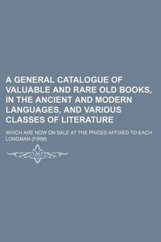 Cover of A General Catalogue of Valuable and Rare Old Books, in the Ancient and Modern Languages, and Various Classes of Literature; Which Are Now on Sale at the Prices Affixed to Each