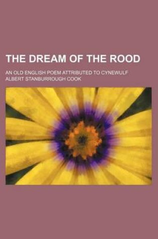 Cover of The Dream of the Rood; An Old English Poem Attributed to Cynewulf