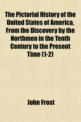 Book cover for The Pictorial History of the United States of America, from the Discovery by the Northmen in the Tenth Century to the Present Time (1-2)