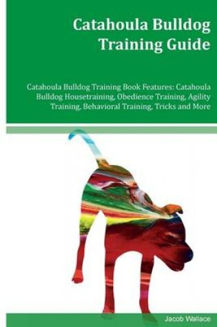 Cover of Catahoula Bulldog Training Guide Catahoula Bulldog Training Book Features