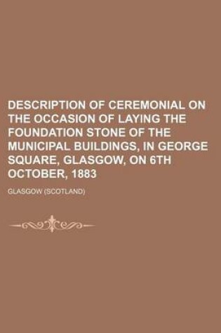 Cover of Description of Ceremonial on the Occasion of Laying the Foundation Stone of the Municipal Buildings, in George Square, Glasgow, on 6th October, 1883