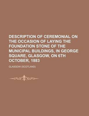 Book cover for Description of Ceremonial on the Occasion of Laying the Foundation Stone of the Municipal Buildings, in George Square, Glasgow, on 6th October, 1883