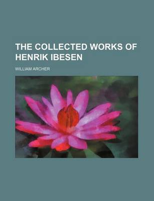 Book cover for The Collected Works of Henrik Ibesen