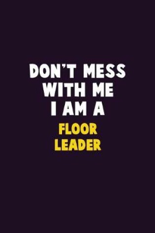 Cover of Don't Mess With Me, I Am A Floor Leader