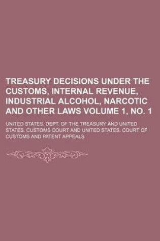 Cover of Treasury Decisions Under the Customs, Internal Revenue, Industrial Alcohol, Narcotic and Other Laws Volume 1, No. 1