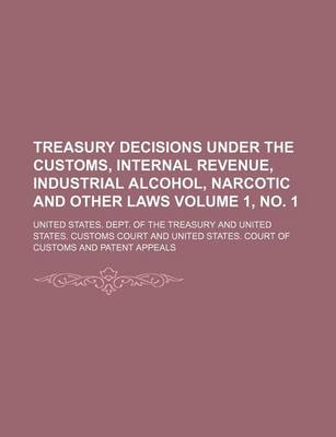 Book cover for Treasury Decisions Under the Customs, Internal Revenue, Industrial Alcohol, Narcotic and Other Laws Volume 1, No. 1