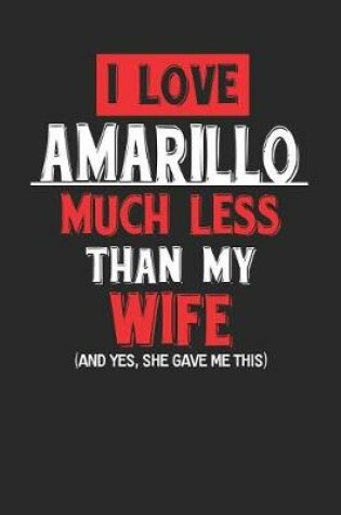 Cover of I Love Amarillo Much Less Than My Wife (and Yes, She Gave Me This)