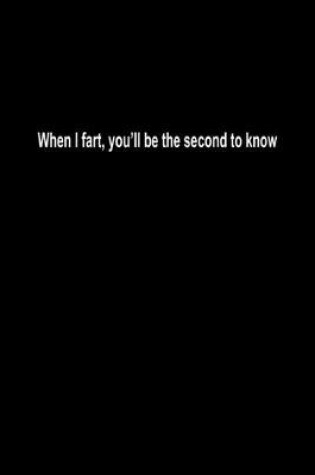 Cover of When I fart, you'll be the second to know