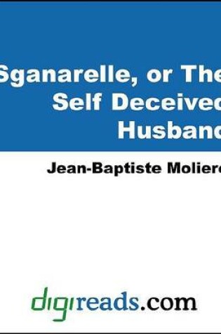 Cover of Sganarelle, or the Self Deceived Husband