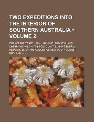 Book cover for Two Expeditions Into the Interior of Southern Australia (Volume 2); During the Years 1828, 1829, 1830, and 1831 with Observations on the Soil, Climate, and General Resources of the Colony of New South Wales