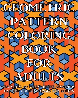 Book cover for Geometric Pattern Coloring Book For Adults