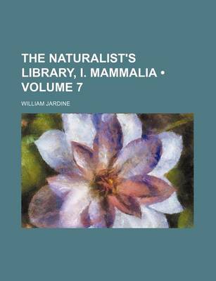 Book cover for The Naturalist's Library, I. Mammalia (Volume 7)