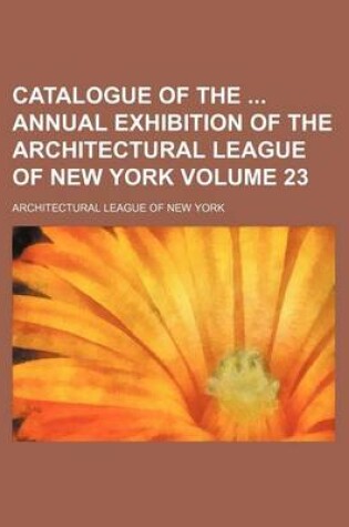 Cover of Catalogue of the Annual Exhibition of the Architectural League of New York Volume 23