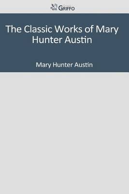 Book cover for The Classic Works of Mary Hunter Austin