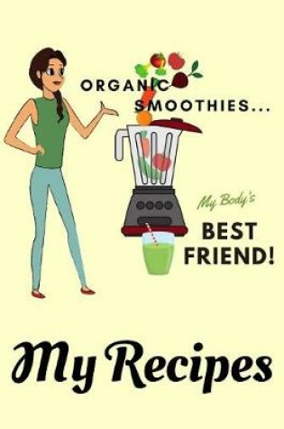 Cover of Organic Smoothies... My Body's Best Friend - My Recipes