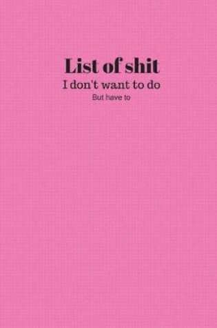 Cover of List Of Shit I Dont Want To Do But Have To