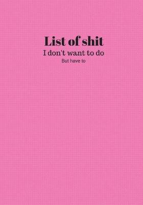 Book cover for List Of Shit I Dont Want To Do But Have To