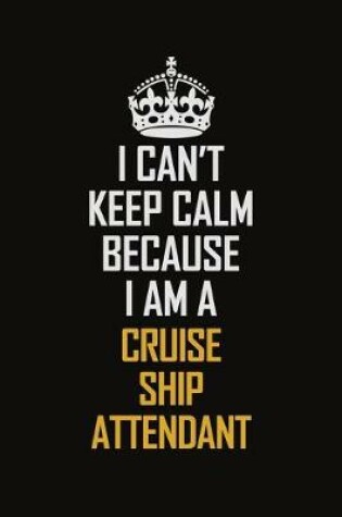 Cover of I Can't Keep Calm Because I Am A Cruise Ship Attendant