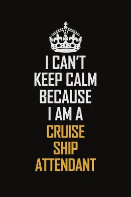 Book cover for I Can't Keep Calm Because I Am A Cruise Ship Attendant