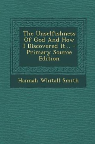 Cover of The Unselfishness of God and How I Discovered It... - Primary Source Edition