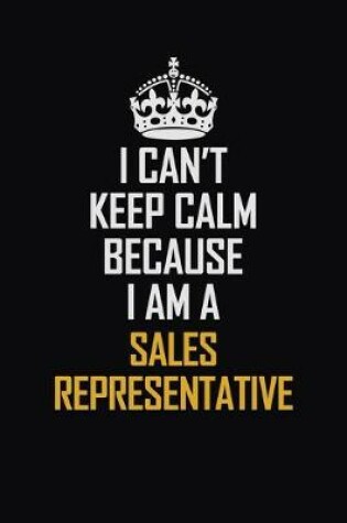 Cover of I Can't Keep Calm Because I Am A Sales Representative