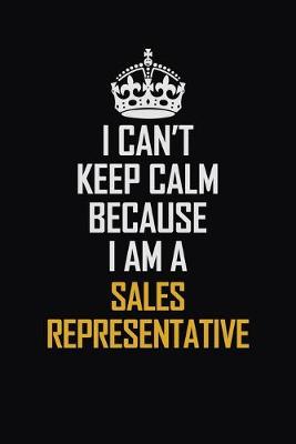 Book cover for I Can't Keep Calm Because I Am A Sales Representative