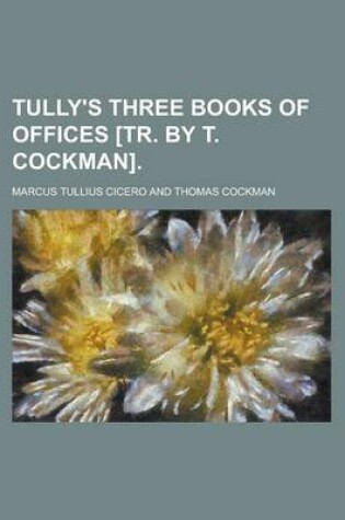 Cover of Tully's Three Books of Offices [Tr. by T. Cockman]