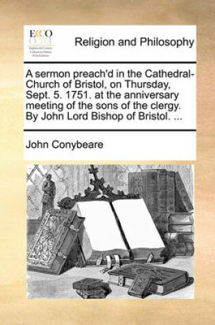 Cover of A sermon preach'd in the Cathedral-Church of Bristol, on Thursday, Sept. 5. 1751. at the anniversary meeting of the sons of the clergy. By John Lord Bishop of Bristol. ...