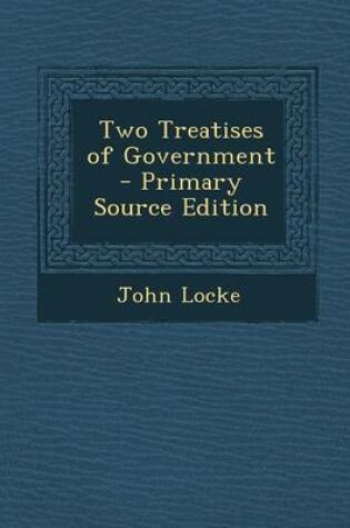 Cover of Two Treatises of Government - Primary Source Edition