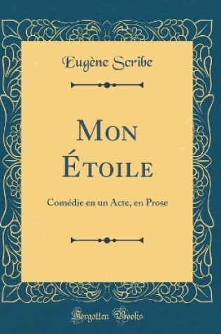 Cover of Mon Étoile: Comédie en un Acte, en Prose (Classic Reprint)