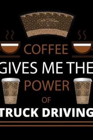 Cover of COFFEE gives me the power of Truck Driving