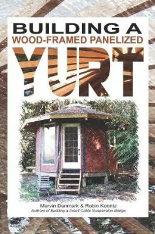 Cover of Building a Wood-Framed Panelized Yurt