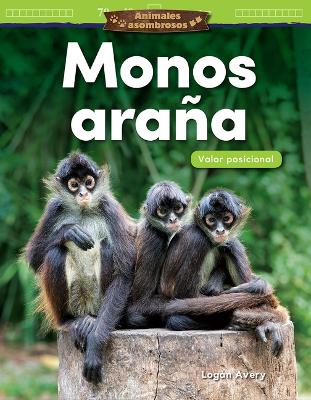 Book cover for Animales asombrosos: Monos ara a: Valor posicional (Amazing Animals: Spider Monkeys: Place Value)