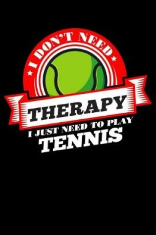 Cover of I Don't Need Therapy Just Need To Play Tennis