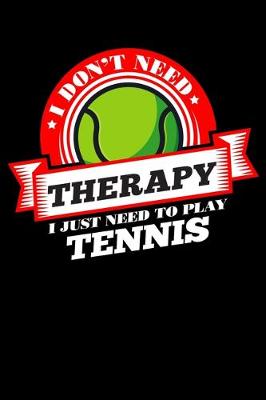 Book cover for I Don't Need Therapy Just Need To Play Tennis