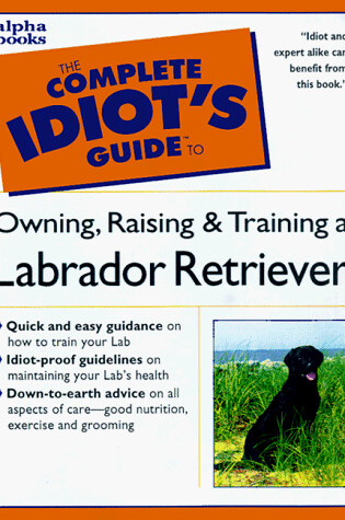 Cover of The Complete Idiot's Guide to Owning, Raising and Training a Labrador Retriever