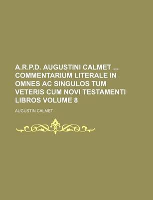 Book cover for A.R.P.D. Augustini Calmet Commentarium Literale in Omnes AC Singulos Tum Veteris Cum Novi Testamenti Libros Volume 8