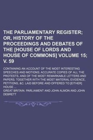 Cover of The Parliamentary Register; Or, History of the Proceedings and Debates of the [House of Lords and House of Commons]. Containing an Account of the Most Interesting Speeches and Motions Accurate Copies of All the Protests, Volume 15; V. 59