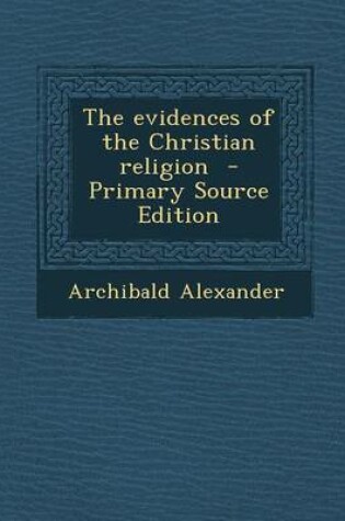 Cover of The Evidences of the Christian Religion - Primary Source Edition