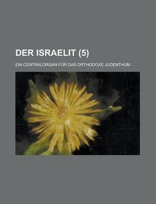 Book cover for Der Israelit; Ein Centralorgan Fur Das Orthodoxe Judenthum (5 )