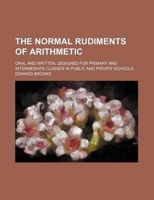 Book cover for The Normal Rudiments of Arithmetic; Oral and Written, Designed for Primary and Intermediate Classes in Public and Private Schools